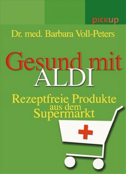 Gesund mit ALDI: Gesundheit aus dem Supermarkt: Rezeptfreie Produkte aus dem Supermarkt Medicine
