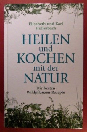 Heilen und Kochen mit der Natur: Die besten Wildpflanzenrezepte (Irisiana) Health, Nutrition & Fitness Books