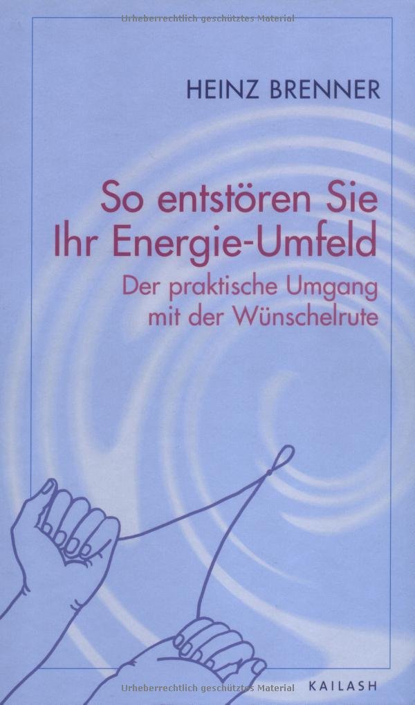 So entstören Sie Ihr Energie-Umfeld: Der parktische Umgang mit der Wünschelrute Religion & Esotericism