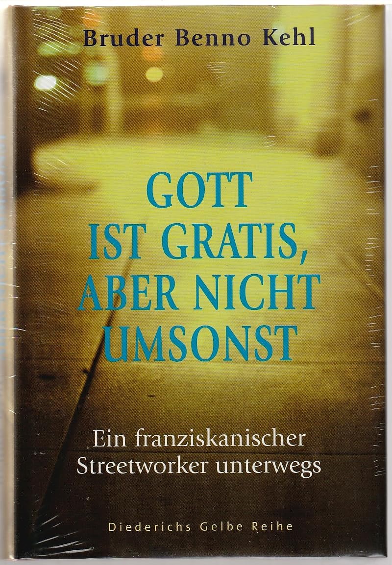 Gott ist gratis, aber nicht umsonst: Ein franziskanischer Streetworker unterwegs (Diederichs Gelbe Reihe) Religion & Esotericism