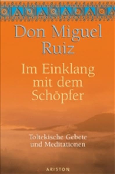 Im Einklang mit dem Schöpfer: Toltekische Gebete und Meditationen Lifestyle