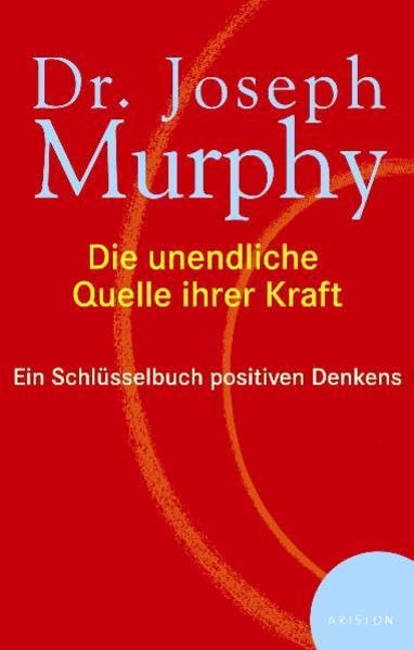 Die unendliche Quelle Ihrer Kraft: Ein Schlüssselbuch positiven Denkens Lifestyle