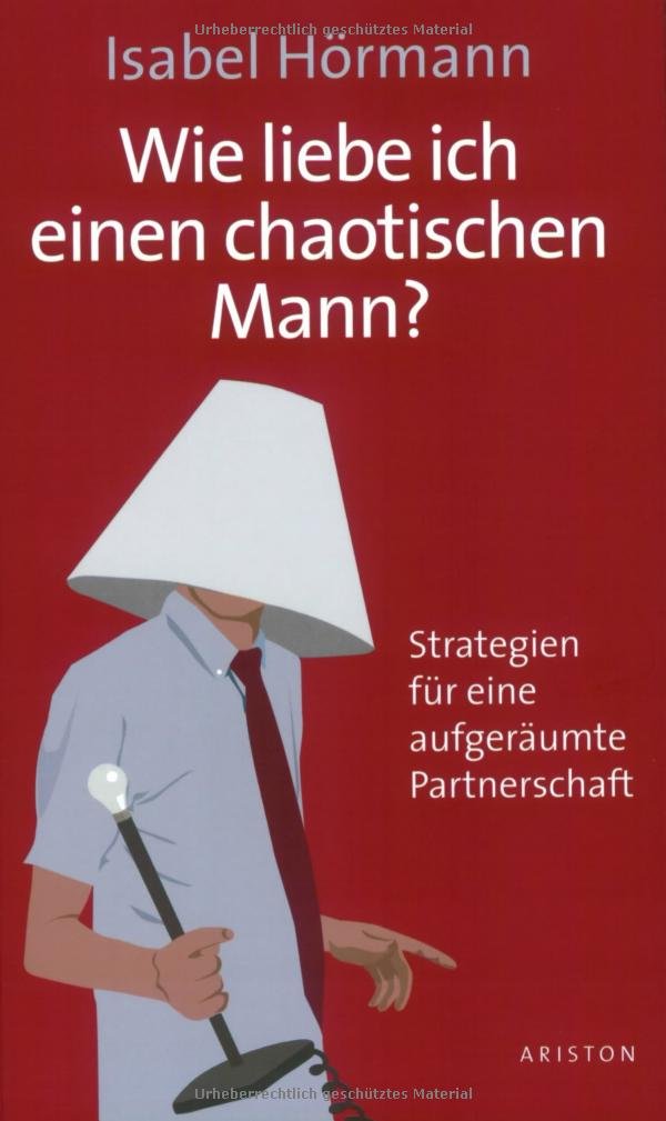 Wie liebe ich einen chaotischen Mann?: Strategien für eine aufgeräumte Partnerschaft Partnership & Love