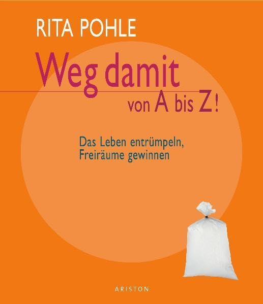 Weg damit von A bis Z!: Das Leben entrümpeln, Freiräume gewinnen Lifestyle