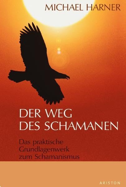 Der Weg des Schamanen: Das praktische Grundlagenbuch zum Schamanismus Religion & Esotericism