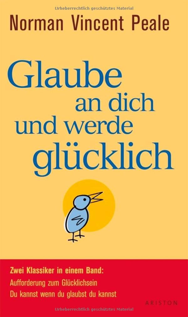 Glaube an dich und werde glücklich: Zwei Klassiker in einem Band: Aufforderung zum Glücklichsein - Du kannst wenn du glaubst du kannst - Lifestyle