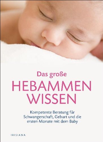 Das große Hebammen-Wissen: Kompetente Beratung für Schwangerschaft, Geburt und die ersten Monate mit dem Baby: Kompetente Beratung für Schwangerschaft, Geburt und das erste Jahr Parents & Children