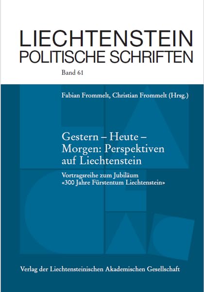 Gestern – Heute – Morgen: Perspektiven auf Liechtenstein: Vortragsreihe zum Jubiläum "300 Jahre Fürstentum Liechtenstein" (Liechtenstein Politische Schriften) Books