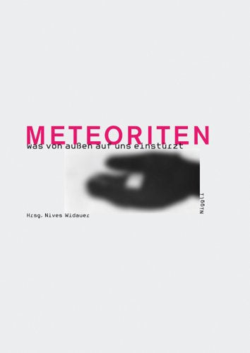 Meteoriten - was von aussen auf uns einstürzt: Texte und Bilder im Schnittpunkt von Wissenschaft, Kunst und Literatur Film, Art & Culture