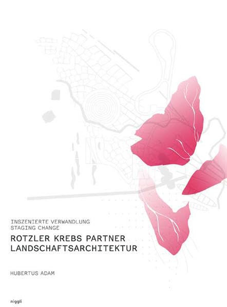 Rotzler Krebs Partner Landschaftsarchitektur: Inszenierte Verwandlung /Staging Change: Inszenierte Verwandlung. Dtsch.-Engl. Architecture