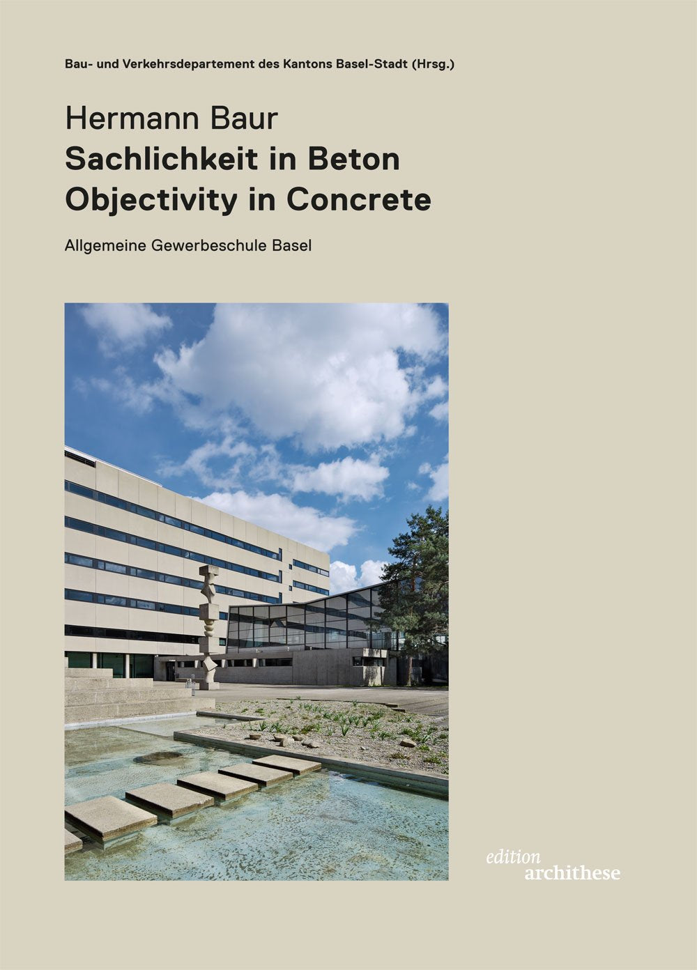 Hermann Baur. Sachlichkeit in Beton - Objectivity in Concret. Allgemeine Gewerbeschule in Basel: Hrsg.: Hochbau- und Planungsamt des Kantons Basel-Stadt Architecture