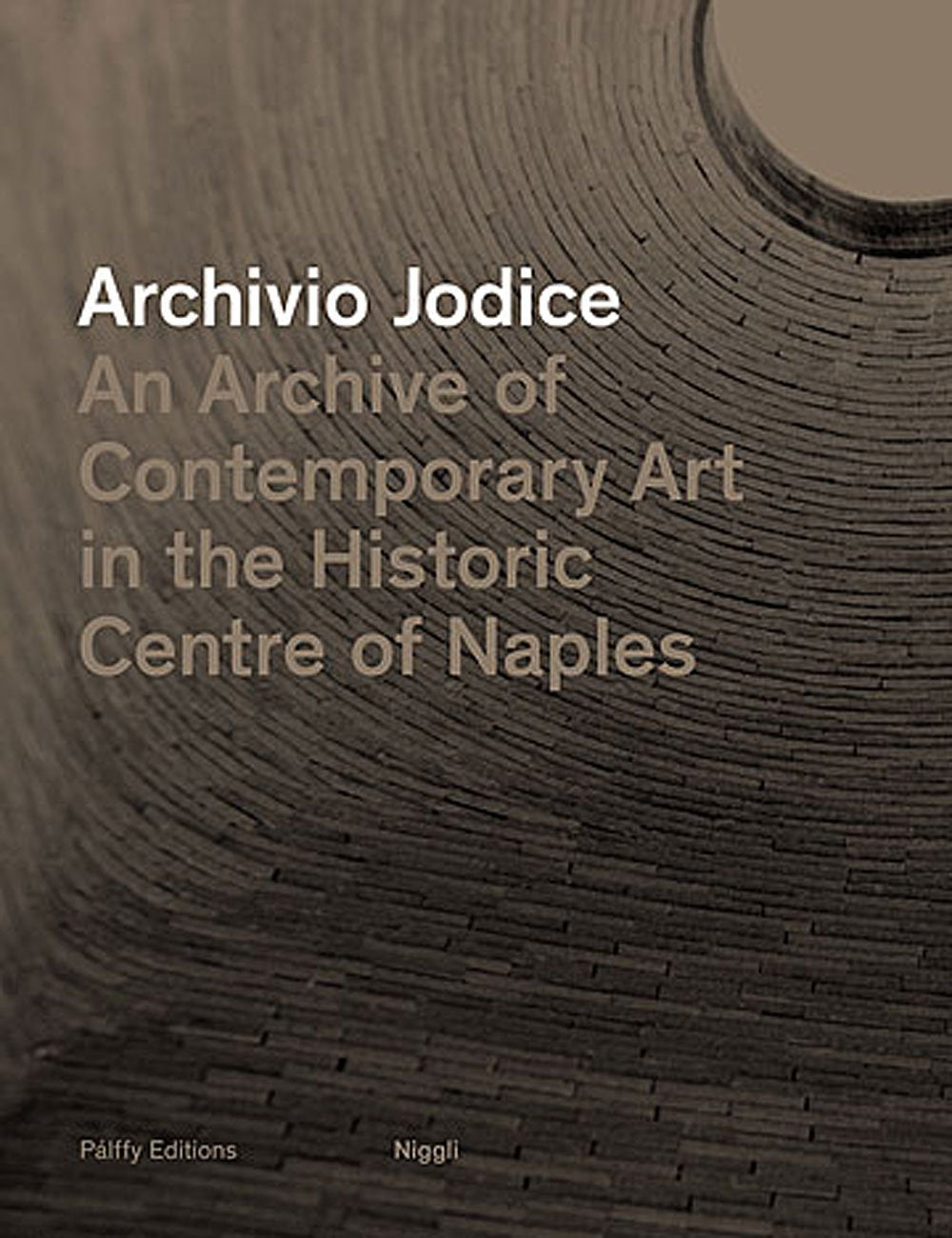 Archivio Jodice. An Archive of Centemporary Art in the Historic Centre of Naples: An Archive of Contemporary Art in the Historic Centre of Naples. Ed.:Palffy Editions Architecture