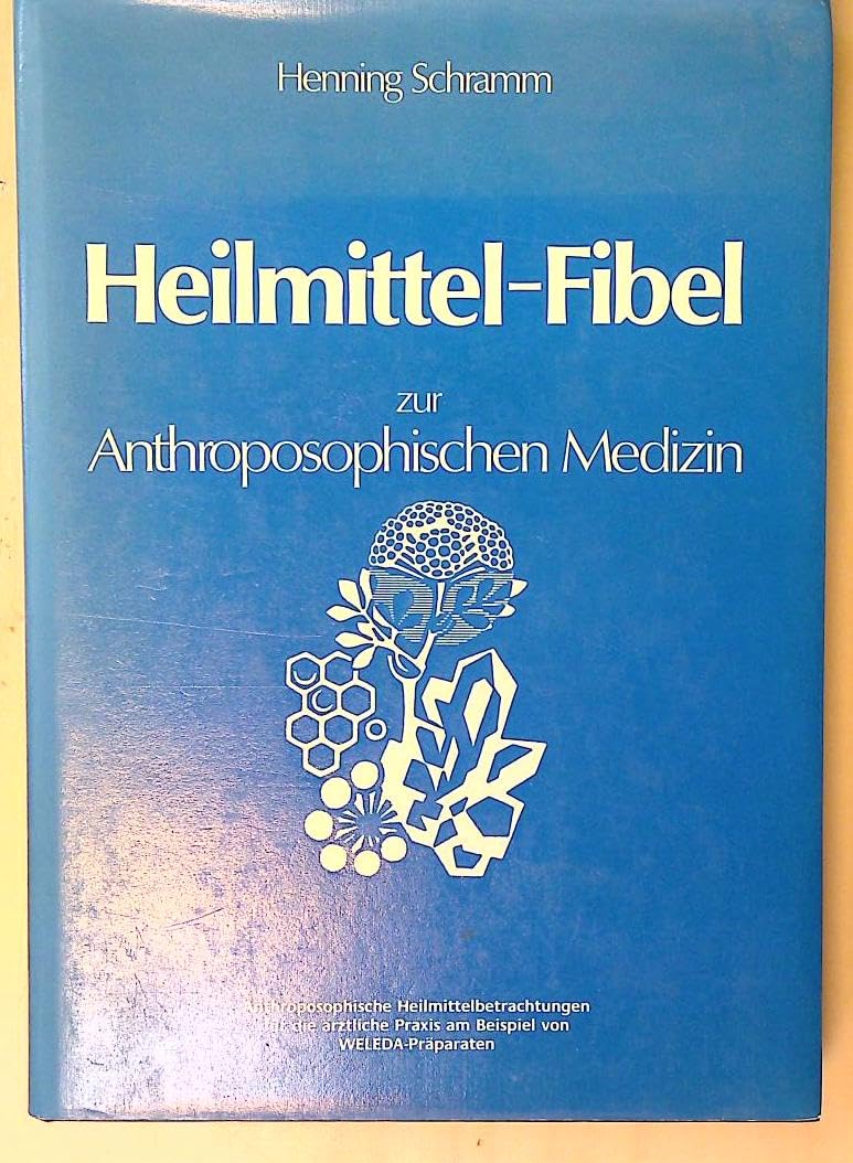 Heilmittel-Fibel zur anthroposophischen Medizin: Anthroposophische Heilmittelbetrachtung für die ärztliche Praxis am Beispiel von WELEDA-Präparaten Medicine