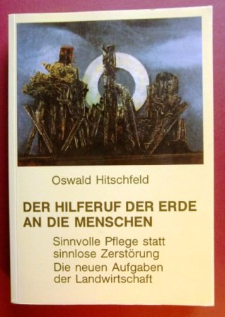 Der Hilferuf der Erde an die Menschen: Sinnvolle Pflege statt sinnlose Zerstörung. Die neuen Aufgaben der Landwirtschaft Natural Sciences