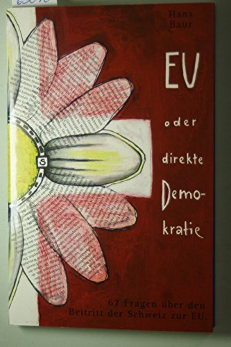 EU oder Direkte Demokratie: 67 Fragen über einen EU-Beitritt der Schweiz, die der Bundesrat nicht beantwortet hat Books