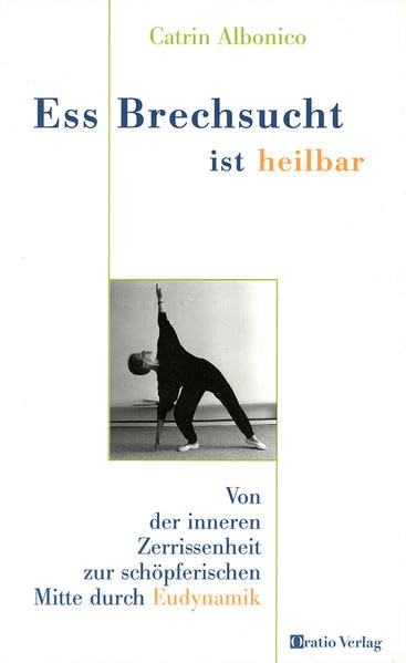Ess-Brechsucht ist heilbar: Von der inneren Zerrissenheit zur schöpferischen Mitte durch Eudynamik Health, Nutrition & Fitness