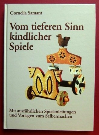 Vom tieferen Sinn kindlicher Spiele: Mit ausführlichen Spielanleitungen und Vorlagen zum Selbermachen Books