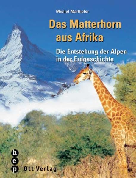 Das Matterhorn aus Afrika. Die Entstehung der Alpen in der Erdgeschichte Geology & Geography
