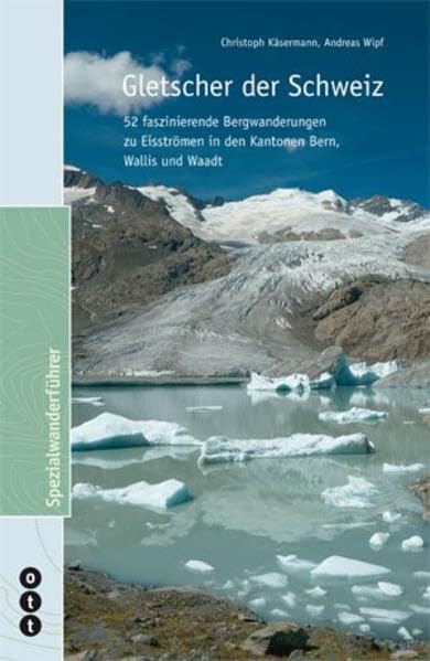 Gletscher der Schweiz: 52 fasznierende Bergwanderungen zu Eisströmen in den Kantonen Bern, Wallis und Waadt Leisure, Home & Garden