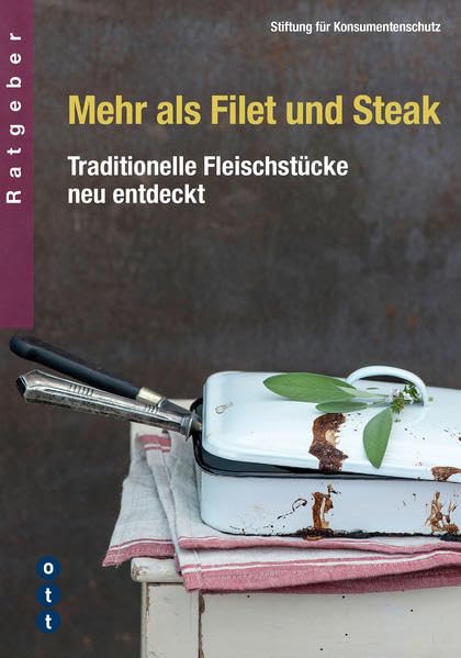 Mehr als Filet und Steak: Traditionelle Fleischstücke neu entdeckt (Ratgeber der Stiftung für Konsumentenschutz) Leisure, Home & Garden
