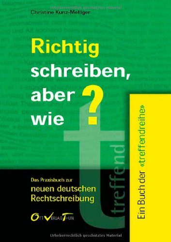 Richtig schreiben, aber wie?: Das Praxishandbuch zur neuen deutschen Rechtschreibung (Die treffende Reihe) General education