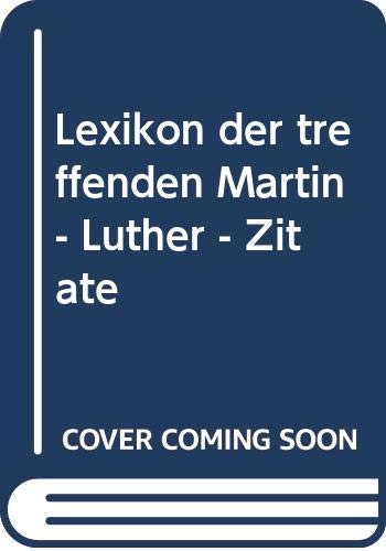 Lexikon der treffenden Martin-Luther-Zitate: Die eindrucksvollsten Zitate nach Stichwörtern von A - Z geordnet (Die treffende Reihe) - Brüllmann, Richard book