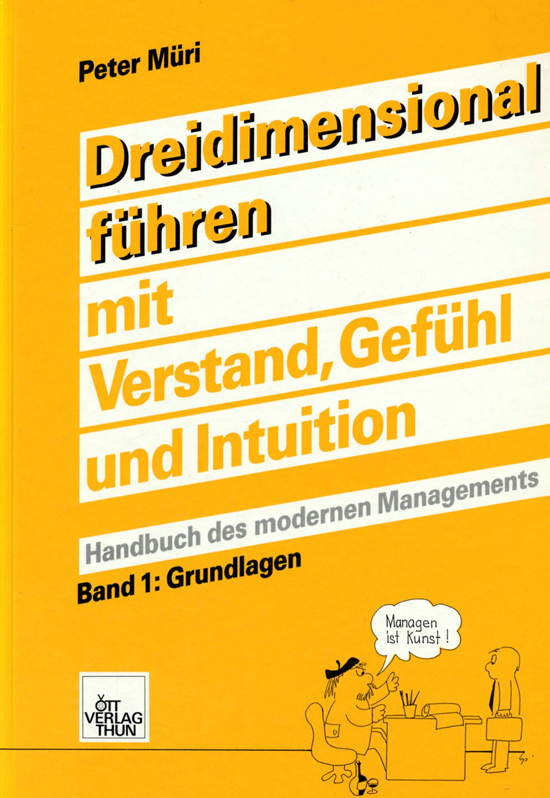 Dreidimensional führen mit Verstand, Gefühl und Intuition: Handbuch des modernen Managements / Grundlagen Business, Finance & Career