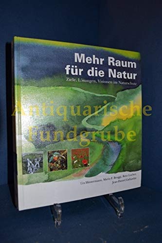 Mehr Raum für die Natur: Ziele, Lösungen, Visionen im Naturschutz Natural Sciences