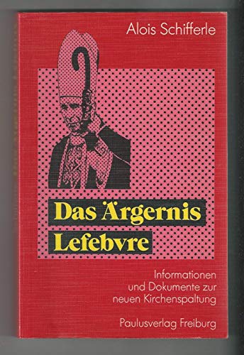 Das Ärgernis Lefebvre: Informationen und Dokumente zur neuen Kirchenspaltung Books