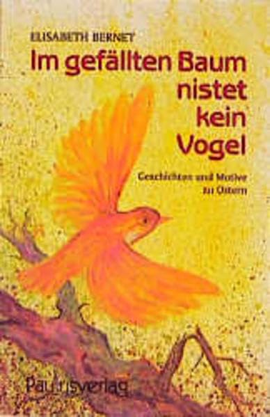 Im gefällten Baum nistet kein Vogel: Geschichten und Motive zu Ostern: Geschichten und Motive zu Ostern. Einf. v. Anton Rotzetter Religion & Esotericism