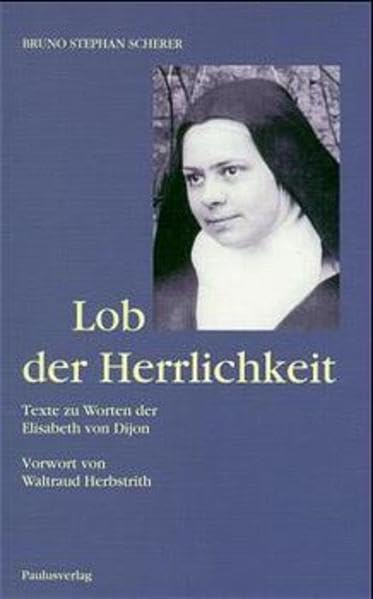 Lob der Herrlichkeit: Texte zu Worten der Elisabeth von Dijon: Texte zu Worten der Elisabeth von Dijon. Vorw. v. Waltraud Herbstrith Religion & Esotericism