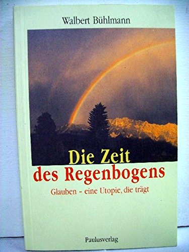 Die Zeit des Regenbogens: Glauben - eine Utopie, die trägt Religion & Esotericism