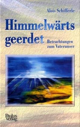 Himmelwärts geerdet: Betrachtungen zum Vaterunser Religion & Esotericism