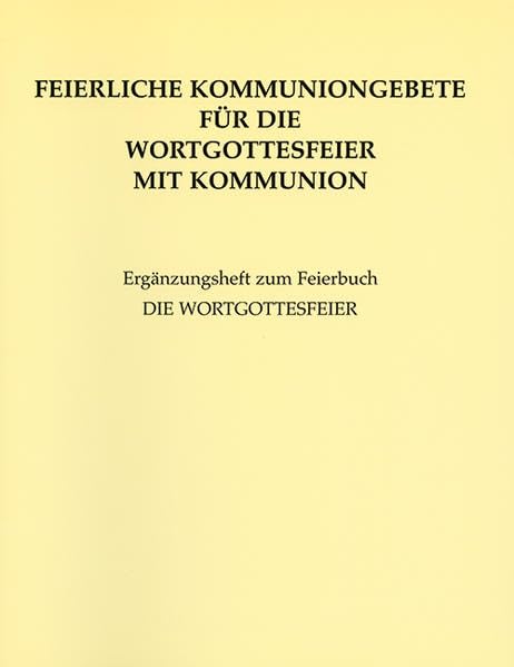 Feierliche Kommuniongebete für die Wortgottesfeier mit Kommunion: Ergänzungsheft zum Feierbuch DIE WORTGOTTESFEIER Religion & Esotericism