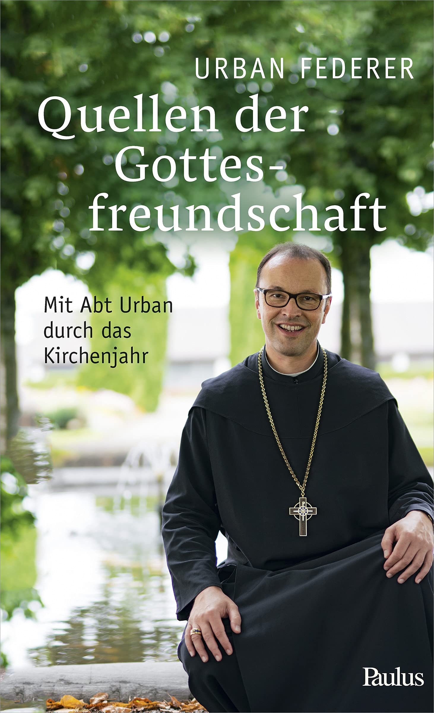 Quellen der Gottesfreundschaft: Mit Abt Urban durch das Kirchenjahr book
