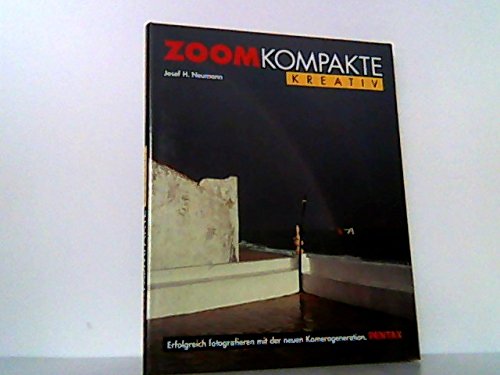Zoom- Kompakte kreativ. Erfolgreich fotografieren mit der neuen Kamerageneration Books