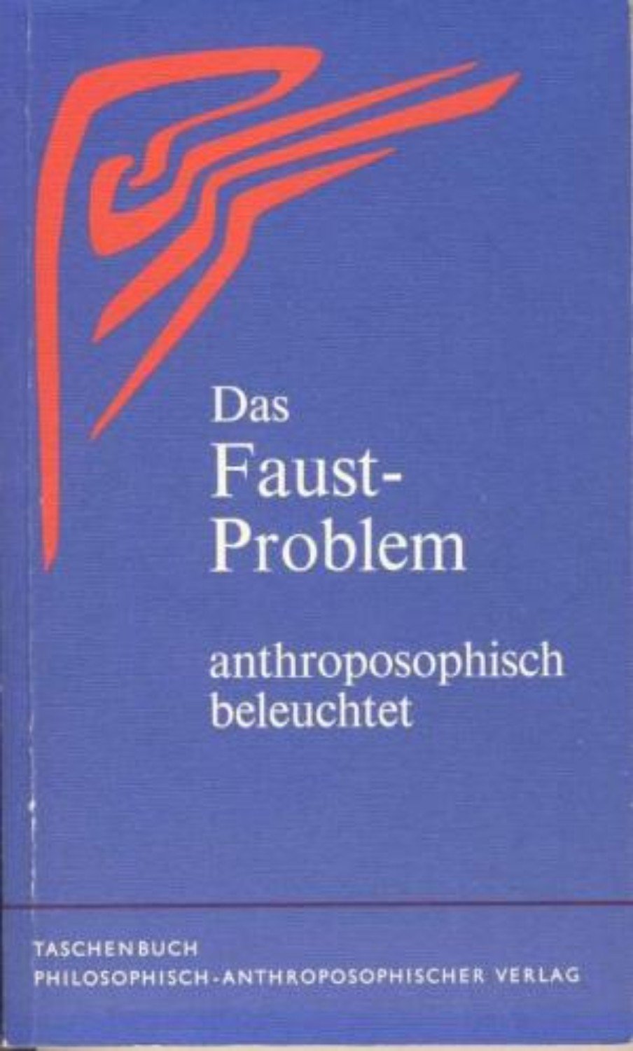 Das Faust-Problem - anthroposophisch beleuchtet: 37 Beiträge von 17 Autorinnen und Autoren Philosophy