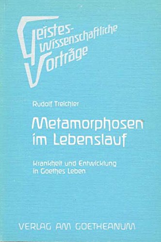 Metamorphosen im Lebenslauf: Krankheit und Entwicklung in Goethes Leben (Geisteswissenschaftliche Vorträge) Art & Literature