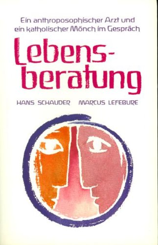 Lebensberatung: Ein Weg zu Wandlung und Geborgenheit. Ein anthroposophischer Arzt und ein katholischer Mönch im Gespräch Health, Nutrition & Fitness
