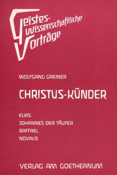 Christus-Künder: Elias, Johannes der Täufer, Raffael, Novalis (Geisteswissenschaftliche Vorträge) Memories