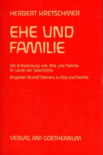 Ehe und Familie: Die Entwicklung von Ehe und Familie im Laufe der Geschichte. Mit einer stichwortartigen Sammlung von Angaben Rudolf Steiners zu Ehe und Familie Philosophy