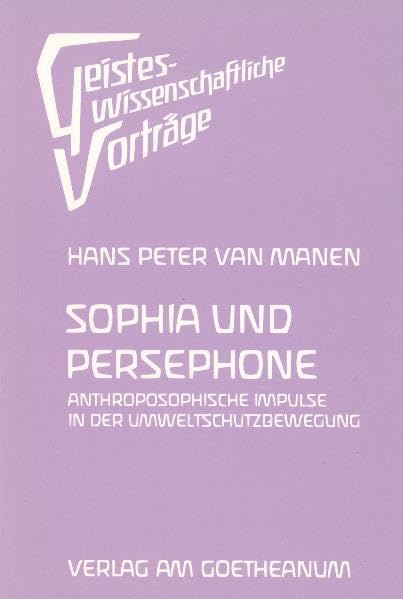 Sophia und Persephone: Anthroposophische Impulse in der Umweltschutzbewegung? (Geisteswissenschaftliche Vorträge) Natural Sciences