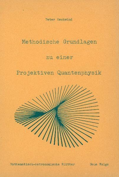 Methodische Grundlagen zu einer projektiven Quantenphysik: Goetheanismus, synthetische Geometrie, Quantenphysik (Mathematisch-Astronomische Blätter) Natural Sciences