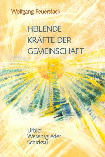 Heilende Kräfte der Gemeinschaft: Urbild, Wesensglieder, Schicksal Medicine
