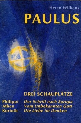 Paulus. Drei Schauplätze. Philippi - Der Schritt nach Europa. Athen - Vom unbekannten Gott. Korinth - Die Liebe im Denken Religion & Esotericism