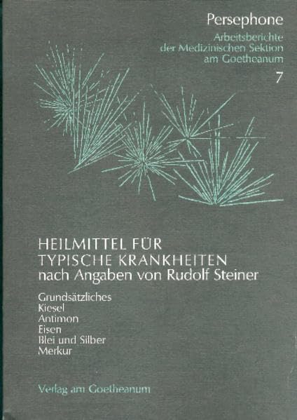 Heilmittel für typische Krankheiten nach Angaben von Rudolf Steiner: Aufbauprinzipien - Kiesel - Antimon - Eisen - Blei und Silber - Merkur ... der medizinischen Sektion am Goetheanum) Medicine
