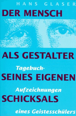 Der Mensch als Gestalter seines eigenen Schicksals. Tagebuch-Aufzeichnungen eines Geistesschülers Health, Nutrition & Fitness