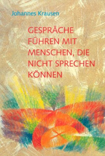 Gespräche führen mit Menschen, die nicht sprechen können: Hrsg. v. d. Konferenz f. Heilpädagogik u. Sozialtherapie in d. Medizinischen Sektion d. ... f. Geisteswissenschaft am Goetheanum. Education & Training
