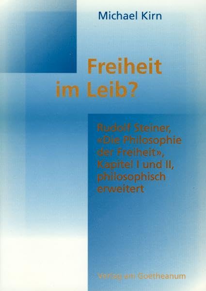 Freiheit im Leib Rudolf Steiner "Die Philosophie der Freiheit", Kapitel I und II, philosophisch erweitert Health, Nutrition & Fitness