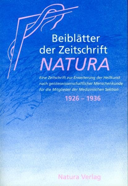 Beiblätter der Zeitschrift Natura: Eine Zeitschrift zur Erweiterung der Heilkunst nach geisteswissenschaftlicher Menschenkunde für die Mitglieder der ... Sektion 1926-1936. Vorw. v. Anton Gerretsen Medicine
